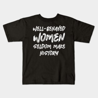 Well-behaved women seldom make history Kids T-Shirt